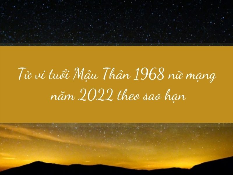 Tử vi tuổi Mậu Thân 1968 nữ mạng năm 2022 theo sao hạn